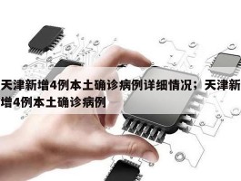 天津新增4例本土确诊病例详细情况；天津新增4例本土确诊病例