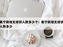 集宁新增无症状人数多少个；集宁新增无症状人数多少