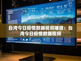 台湾今日疫情数据视频播放：台湾今日疫情数据视频