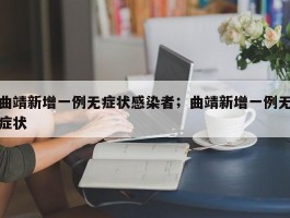 曲靖新增一例无症状感染者；曲靖新增一例无症状