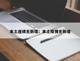 本土连续无新增；本土疫情无新增