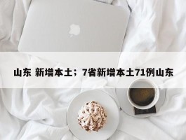 山东 新增本土；7省新增本土71例山东
