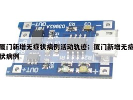 厦门新增无症状病例活动轨迹；厦门新增无症状病例