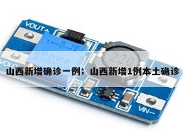 山西新增确诊一例；山西新增1例本土确诊