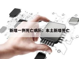 新增一例死亡病历；本土新增死亡