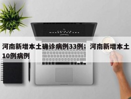 河南新增本土确诊病例33例；河南新增本土10例病例