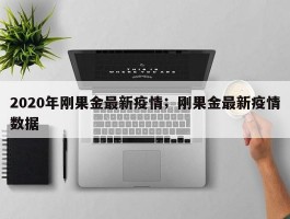 2020年刚果金最新疫情；刚果金最新疫情数据