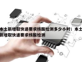 本土新增取快递要求核酸检测多少小时；本土新增取快递要求核酸检测