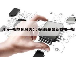 河南平舆新冠肺炎；河南疫情最新数据平舆
