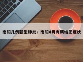南阳几例新型肺炎；南阳4月有新增无症状