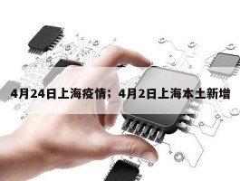 4月24日上海疫情；4月2日上海本土新增