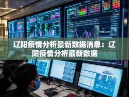 辽阳疫情分析最新数据消息：辽阳疫情分析最新数据
