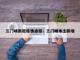 三门峡新冠疫情通报；三门峡本土新增
