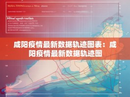 咸阳疫情最新数据轨迹图表：咸阳疫情最新数据轨迹图