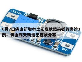 6月7日佛山新增本土无症状感染者转确诊1例；佛山昨天新增无症状分布