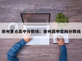 崇州重点高中分数线；崇州高中定向分数线