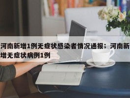 河南新增1例无症状感染者情况通报；河南新增无症状病例1例