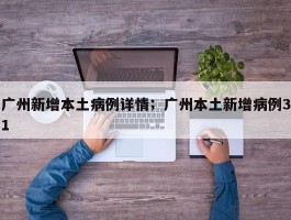 广州新增本土病例详情；广州本土新增病例31