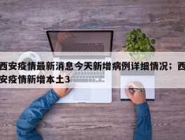 西安疫情最新消息今天新增病例详细情况；西安疫情新增本土3