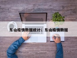 东山疫情数据统计；东山疫情数据