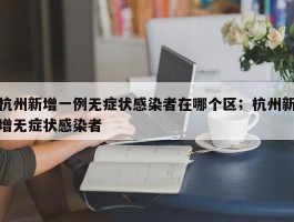 杭州新增一例无症状感染者在哪个区；杭州新增无症状感染者