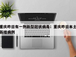 重庆昨日有一例新型冠状病毒；重庆昨日本土新增病例