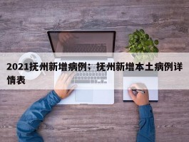 2021抚州新增病例；抚州新增本土病例详情表