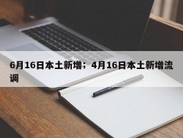 6月16日本土新增；4月16日本土新增流调