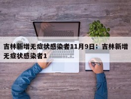 吉林新增无症状感染者11月9日；吉林新增无症状感染者1