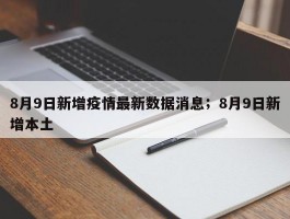 8月9日新增疫情最新数据消息；8月9日新增本土