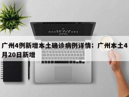 广州4例新增本土确诊病例详情；广州本土4月20日新增