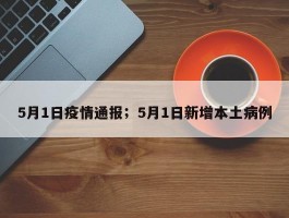 5月1日疫情通报；5月1日新增本土病例