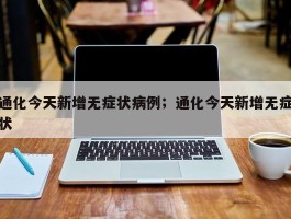 通化今天新增无症状病例；通化今天新增无症状