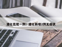 遵化出现一例；遵化新增2例无症状