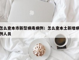 怎么查本市新型病毒病例；怎么查本土新增病例人员
