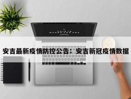 安吉最新疫情防控公告；安吉新冠疫情数据