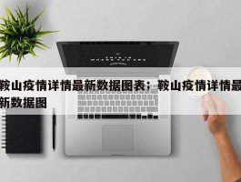 鞍山疫情详情最新数据图表；鞍山疫情详情最新数据图