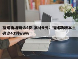 福建新增确诊4例 累计9例；福建新增本土确诊43例www