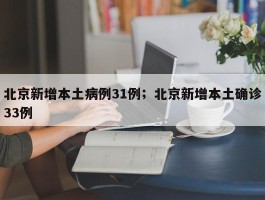 北京新增本土病例31例；北京新增本土确诊33例