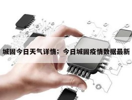 城固今日天气详情；今日城固疫情数据最新