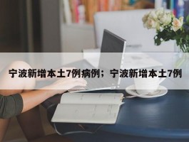 宁波新增本土7例病例；宁波新增本土7例