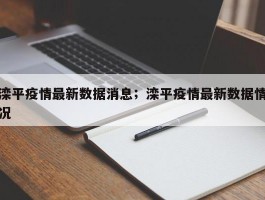 滦平疫情最新数据消息；滦平疫情最新数据情况