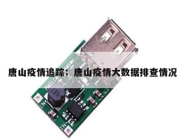 唐山疫情追踪；唐山疫情大数据排查情况