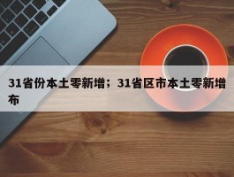31省份本土零新增；31省区市本土零新增布