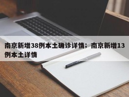 南京新增38例本土确诊详情；南京新增13例本土详情