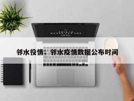 邻水役情；邻水疫情数据公布时间