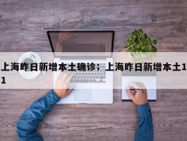 上海昨日新增本土确诊；上海昨日新增本土11