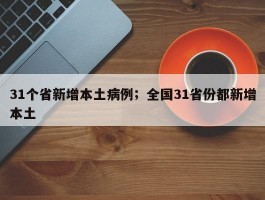31个省新增本土病例；全国31省份都新增本土