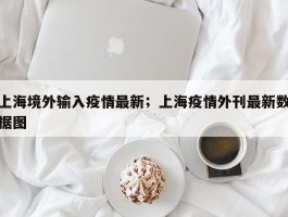 上海境外输入疫情最新；上海疫情外刊最新数据图