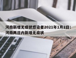 河南新增无症状感染者2021年1月2日；河南两日内新增无症状